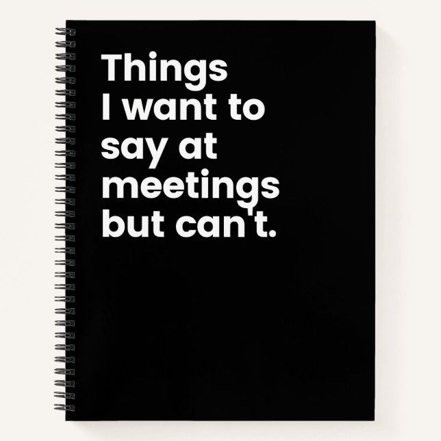 Things I Want To Say At Meetings But Can't  Notebo Notebook (Front)