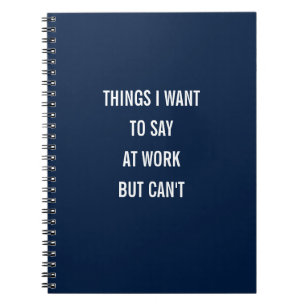 Things I Want To Say At Work But Can't Notebook