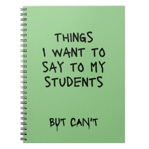 Things I Want To Say to My Students But Can't Note Notebook