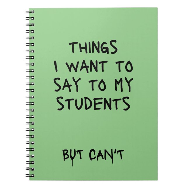 Things I Want To Say to My Students But Can't Note Notebook (Front)