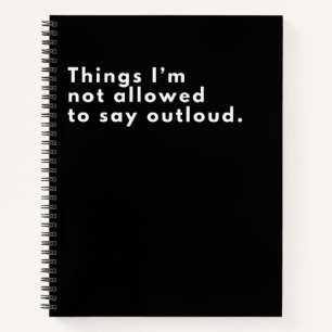 Things I'm Not Allowed To Say Out Loud Black Notebook