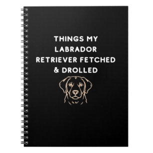 Things My Labrador Retriever Fetched & Drolled Notebook
