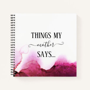 Things my mother says Funny Notebook