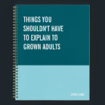 Things Shouldn’t Have to Explain to Adults Funny Notebook<br><div class="desc">Funny notebook to use for all your daily reminders,  deep thoughts and grievances,  or for just taking notes at school and work. It makes a great gift.</div>