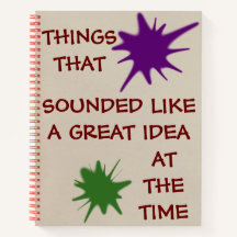 Things that sounded like a great idea Notebook