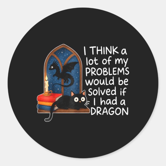 Think A Lot Of Problems Solved If Had A Dragon Classic Round Sticker (Front)