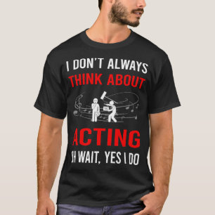 Think About Acting Actor Actress T-Shirt
