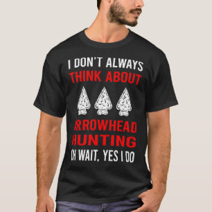 Think About Arrowhead Hunter Hunting Arrowheads T-Shirt