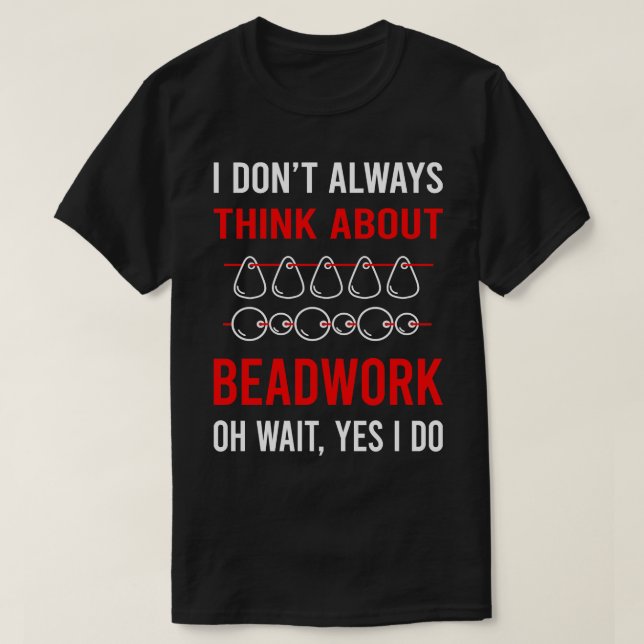 Think About Beadwork Beading Bead Beads T-Shirt (Design Front)