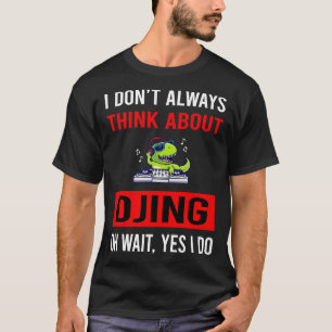 Think About Djing DJ Disc Jockey Deejay T-Shirt