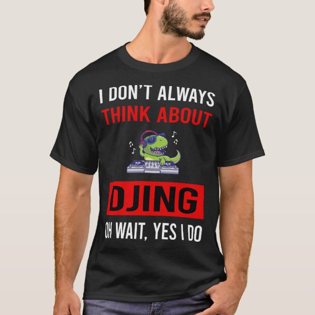 Think About Djing DJ Disc Jockey Deejay T-Shirt (Front)