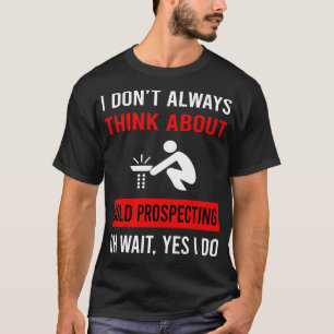 Think About Gold Prospecting T-Shirt