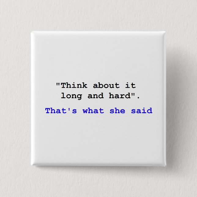 Think about it long and hard Thats what she said 15 Cm Square Badge (Front)