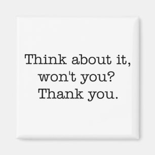Think about it, won't you? magnet