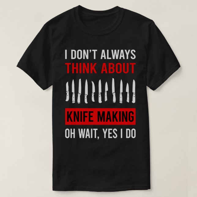 Think About Knife Making Maker Knifemaking Knifema T-Shirt (Design Front)