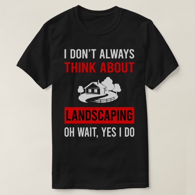 Think About Landscaping Landscape Landscaper T-Shirt (Design Front)