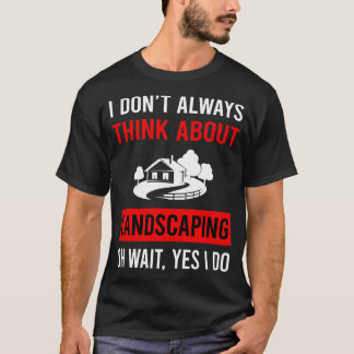 Think About Landscaping Landscape Landscaper T-Shirt