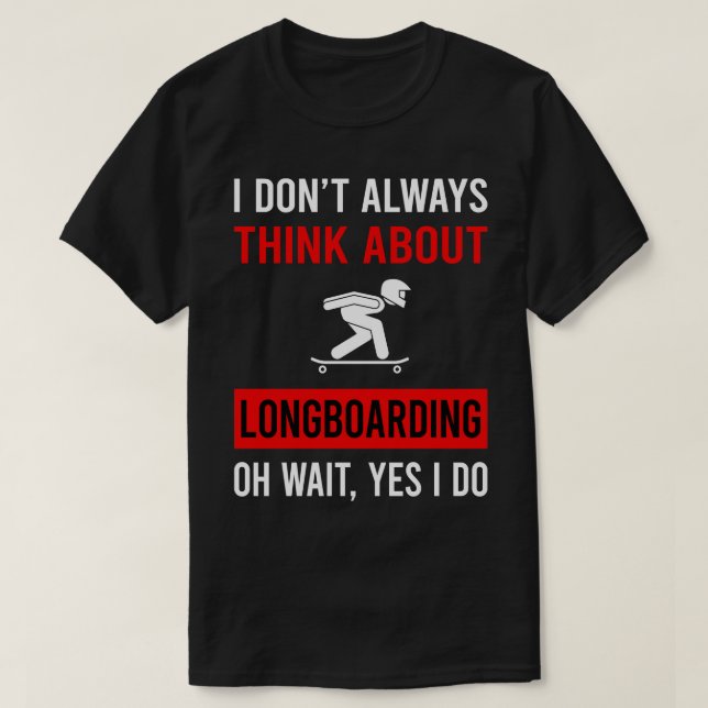 Think About Longboarding Longboard Longboarder T-Shirt (Design Front)