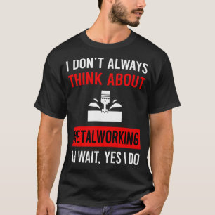 Think About Metalworking Metalworker Metal Working T-Shirt