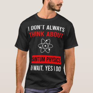 Think About Quantum Physics T-Shirt
