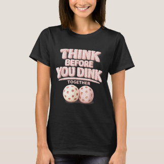 Think before you dink together pickleball tee