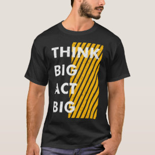 Think big act big T-Shirt