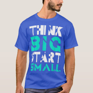 Think Big Start Small Inspirational Slogan Motiv T-Shirt