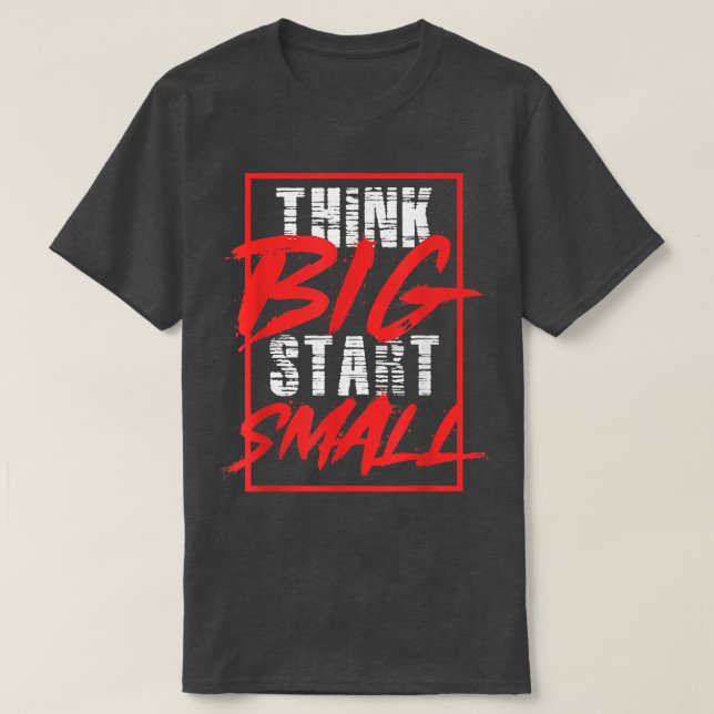 Think Big Start Small  Motivation Slogan  Inspirat T-Shirt (Design Front)