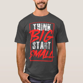 Think Big Start Small  Motivation Slogan  Inspirat T-Shirt