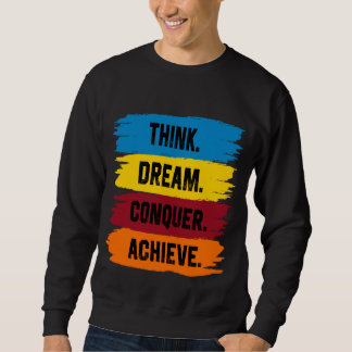 Think, Dream, Conquer, Achieve Sweatshirt