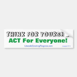 Think For Yourself Act For Everyone! Bumper Sticker