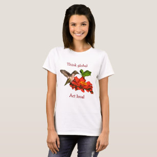 Think Global Act Local Hummingbird on Flower Shirt