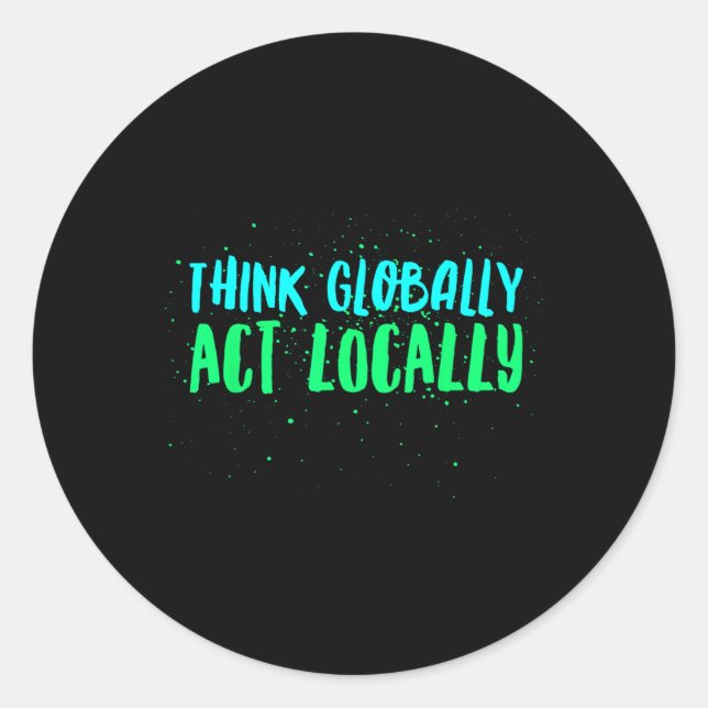 Think Globally Act Locally Environmental Classic Round Sticker (Front)