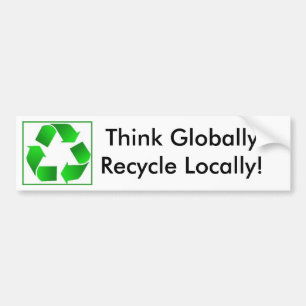 Think Globally-Recycle Locally! Bumper Sticker
