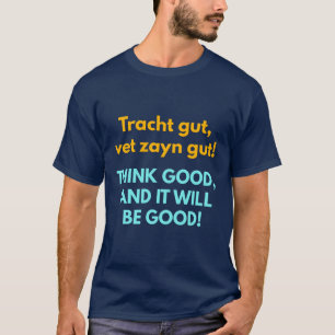 Think Good, and It Will Be Good! T-Shirt