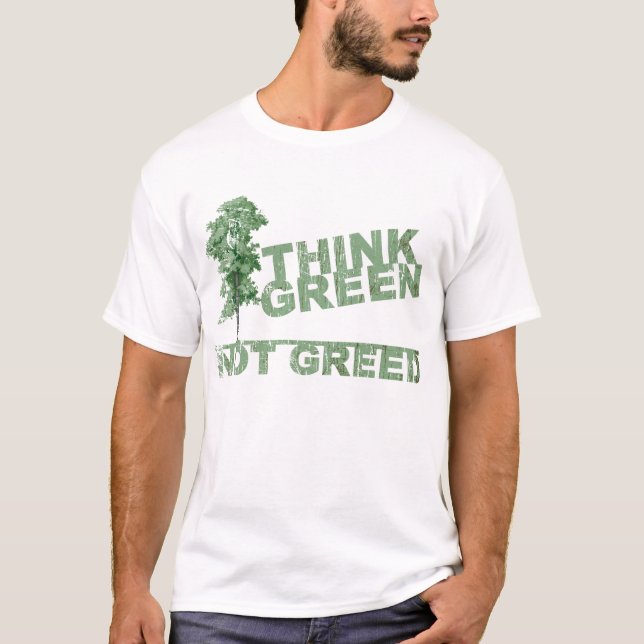 Think Green Not Greed T-Shirt (Front)
