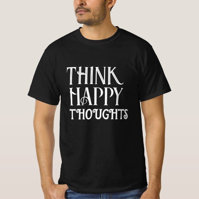 Think Happy Thoughts Positivity Quote  T-Shirt (Front)