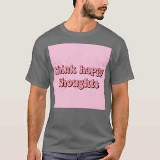 think happy thoughts T-Shirt