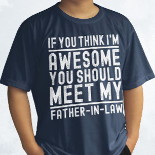 Think I'm Awesome You Should Meet My Father In Law T-Shirt