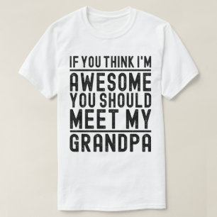 Think I'm Awesome You Should Meet My Grandpa Funny T-Shirt