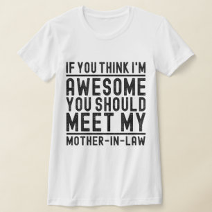 Think I'm Awesome You Should Meet My Mother Quote T-Shirt