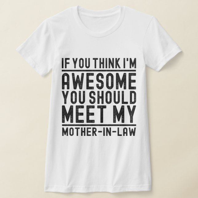 Think I'm Awesome You Should Meet My Mother Quote T-Shirt (Laydown)