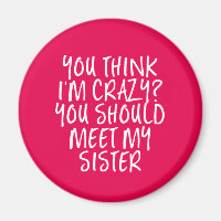 Think I'm Crazy You Should Meet My Sister Funny