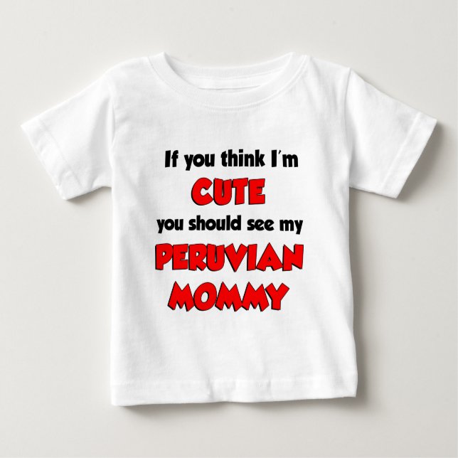 Think I'm Cute Peruvian Mummy Baby T-Shirt (Front)