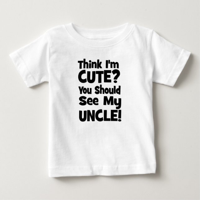 Think I'm Cute?  You should see my UNCLE! Baby T-Shirt (Front)