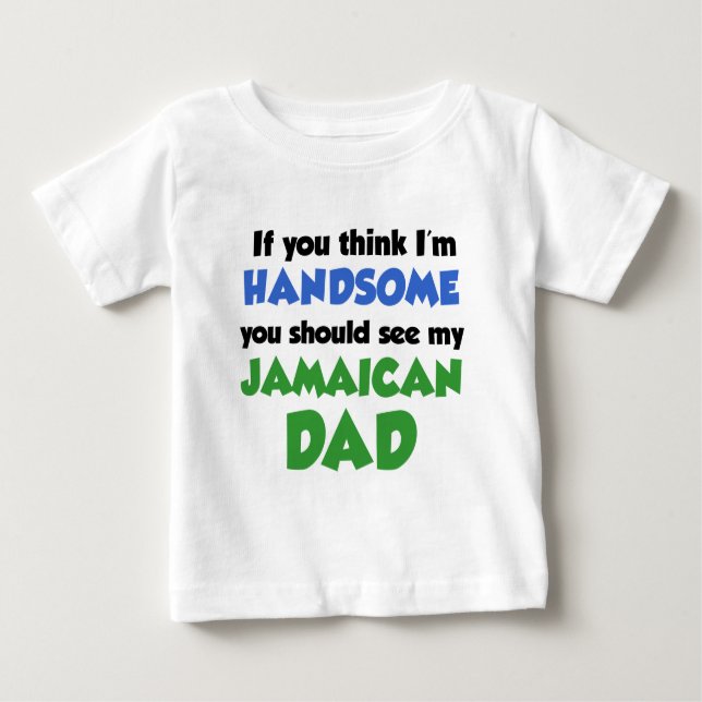 Think I'm Handsome Jamaican Dad Baby T-Shirt (Front)