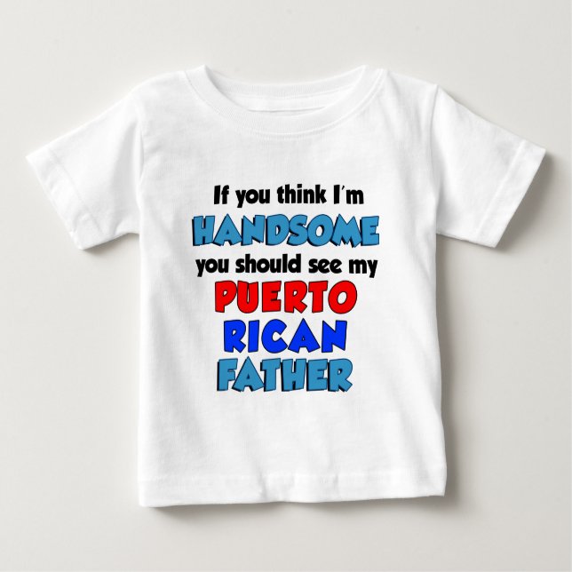 Think I'm Handsome Puerto Rican Father Baby T-Shirt (Front)