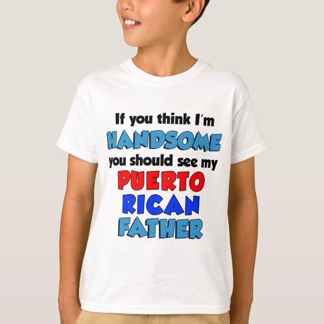 Think I'm Handsome Puerto Rican Father T-Shirt (Front)