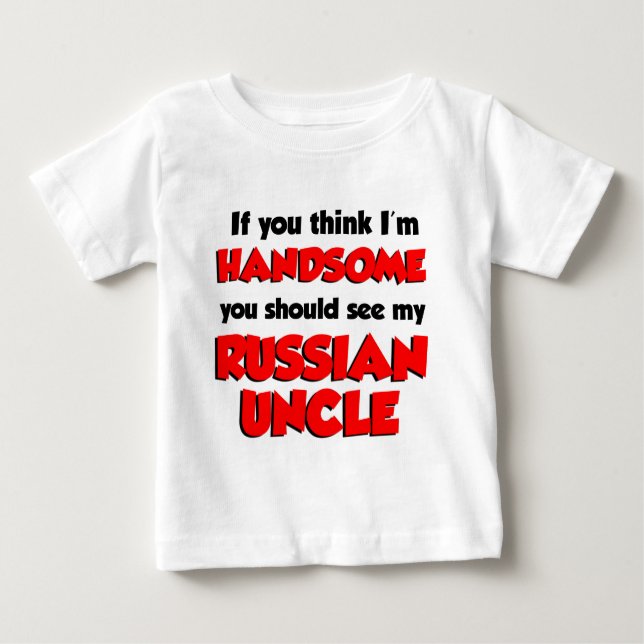 Think I'm Handsome Russian Uncle Baby T-Shirt (Front)