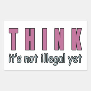 Think It’s Not Illegal Yet Rectangular Sticker
